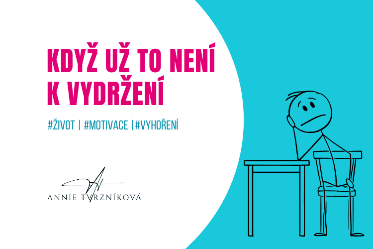 Když už to není k vydržení | Blog Anny Tvrzníkové | 13 let zkušeností | Komunikace a vztahy – Leadership – Prevence syndromu vyhoření.