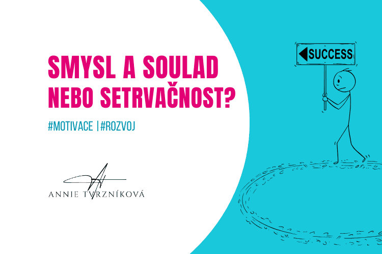Smysl a soulad nebo setrvačnost? | Blog Anny Tvrzníkové | 13 let zkušeností | Komunikace a vztahy – Leadership – Prevence syndromu vyhoření. Smysl a soulad nebo setrvačnost? | Blog Anny Tvrzníkové | 13 let zkušeností | Komunikace a vztahy – Leadership – Prevence syndromu vyhoření.